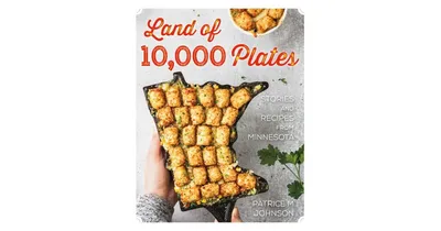 Land of 10,000 Plates: Stories and Recipes from Minnesota by Patrice M. Johnson