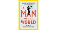 A Man of the World: My Life at National Geographic by Gilbert Grosvenor
