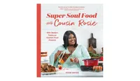 Super Soul Food with Cousin Rosie: 100+ Modern Twists on Comfort Food Classics by Rosie Mayes