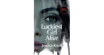 Luckiest Girl Alive: A Novel by Jessica Knoll