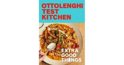 Ottolenghi Test Kitchen: Extra Good Things: Bold, Vegetable-Forward Recipes Plus Homemade Sauces, Condiments, and More to Build A Flavor
