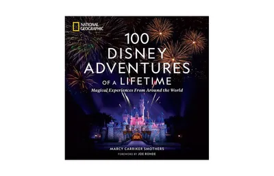 100 Disney Adventures of a Lifetime: Magical Experiences From Around the World by Marcy Smothers