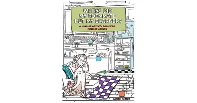 Where Did My Roommate Put My Charger?: A Kind-Of Activity Book for Kind-Of Adults by Sarah Kempa