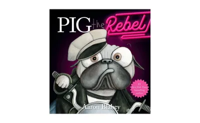 Pig the Rebel (Pig the Pug) by Aaron Blabey