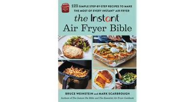 The Instant Air Fryer Bible: 125 Simple Step-by-Step Recipes to Make the Most of Every Instant Air Fryer by Bruce Weinstein