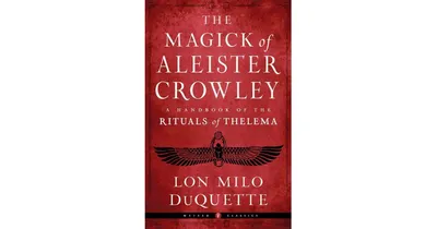 The Magick of Aleister Crowley: A Handbook of The Rituals of Thelema by Lon Milo Duquette