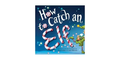 How to Catch an Elf (How to Catch... Series) by Adam Wallace
