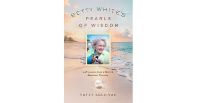 Betty White's Pearls of Wisdom: Life Lessons from a Beloved American Treasure by Patty Sullivan