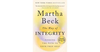 The Way of Integrity: Finding the Path to Your True Self by Martha Beck