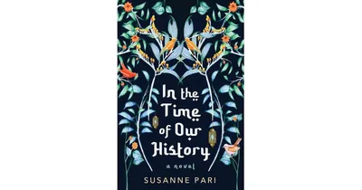 In the Time of Our History: A Novel of Riveting And Evocative Fiction by Susanne Pari