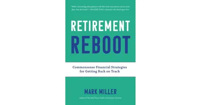 Retirement Reboot: Commonsense Financial Strategies for Getting Back on Track by Mark Miller