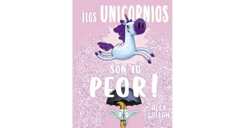Unicornios son lo peor, Los by Alex Willan
