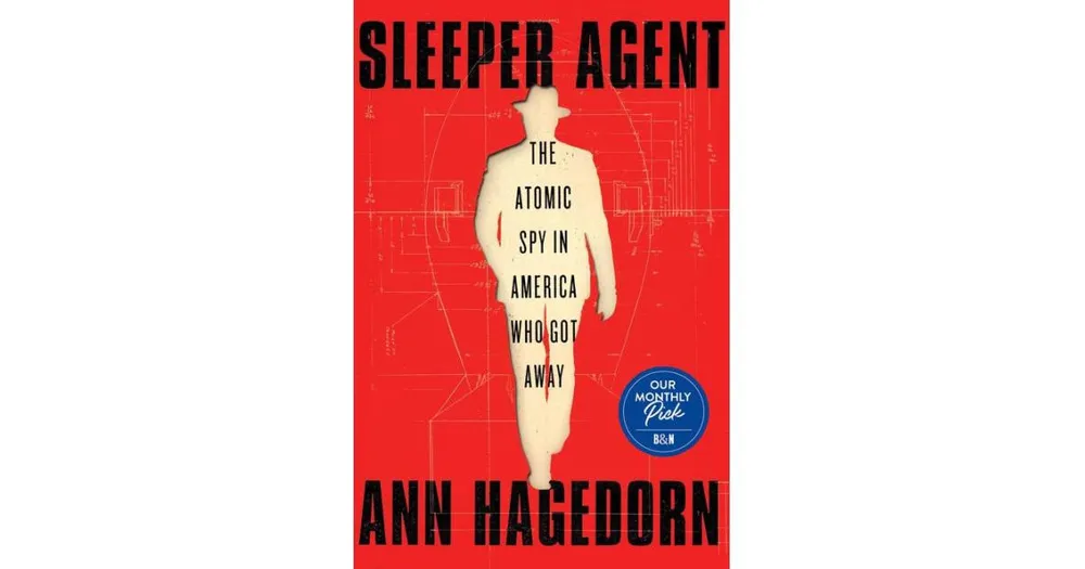 Sleeper Agent: The Atomic Spy in America Who Got Away by Ann Hagedorn