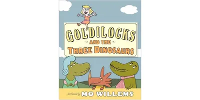 Goldilocks and the Three Dinosaurs: As Retold by Mo Willems by Mo Willems