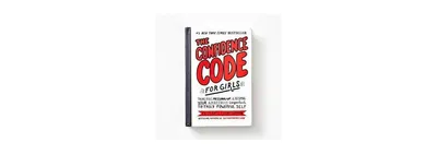 The Confidence Code For Girls: Taking Risks, Messing Up, and Becoming Your Amazingly Imperfect, Totally Powerful Self by Katty Kay