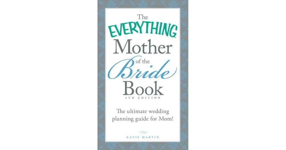 The Everything Mother of the Bride Book: The Ultimate Wedding Planning Guide for Mom! by Katie Martin