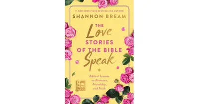The Love Stories of the Bible Speak: Biblical Lessons on Romance, Friendship, and Faith by Shannon Bream