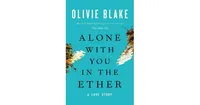 Alone with You in the Ether: A Love Story by Olivie Blake