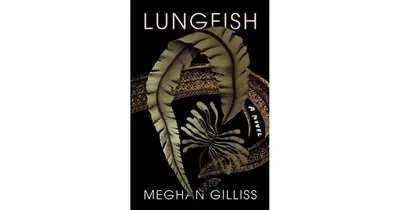 Lungfish: A Novel by Meghan Gilliss