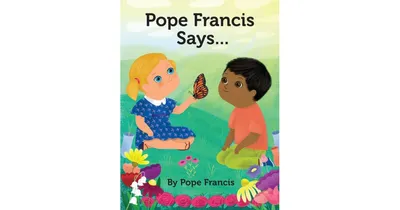 Pope Francis Says... by Pope Francis