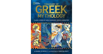 Treasury of Greek Mythology: Classic Stories of Gods, Goddesses, Heroes & Monsters by Donna Napoli