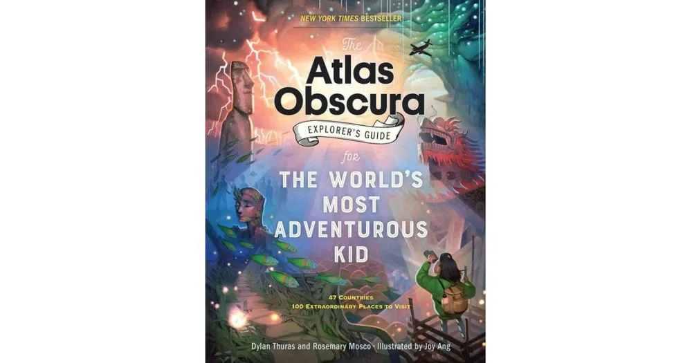 The Atlas Obscura Explorer's Guide for the World's Most Adventurous Kid by Dylan Thuras