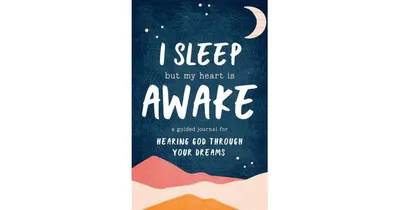 I Sleep But My Heart is Awake- A Guided Journal for Hearing God Through Your Dreams by Stephanie Schureman