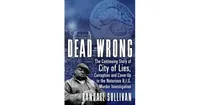 Dead Wrong- The Continuing Story of City of Lies, Corruption and Cover