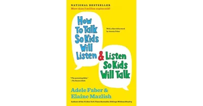 How to Talk So Kids Will Listen and Listen So Kids Will Talk (30th Anniversary Edition) by Adele Faber
