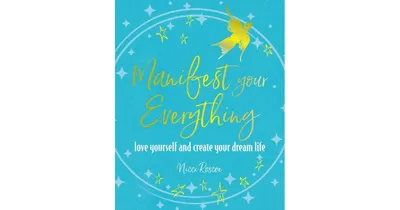 Manifest Your Everything- Love yourself and create your dream life by Nicci Roscoe