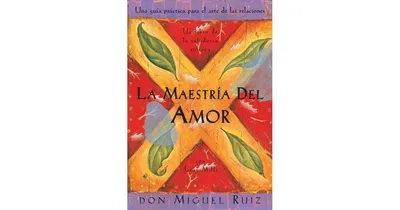 La maestria del amor- Una guia practica para el arte de las relaciones (The Mastery of Love