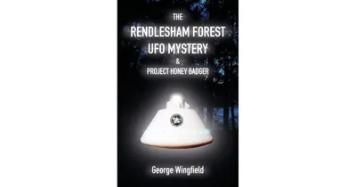The Rendlesham Forest Ufo Mystery & Project Honey Badger by George Wingfield
