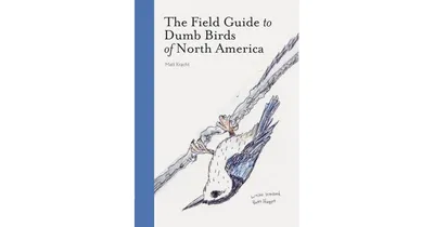 The Field Guide to Dumb Birds of North America (Bird Books, Books for Bird Lovers, Humor Books) by Matt Kracht