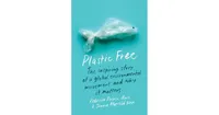 Plastic Free - The Inspiring Story of a Global Environmental Movement and Why It Matters by Rebecca Prince