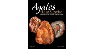 Agates of Lake Superior, Stunning Varieties and How They Are Formed by Bob Lynch