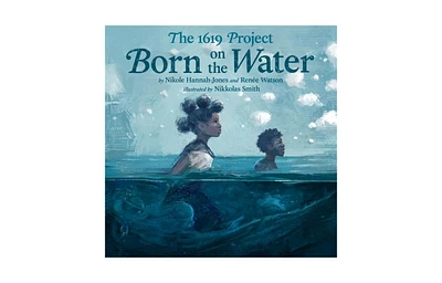 The 1619 Project- Born on The Water by Nikole Hannah