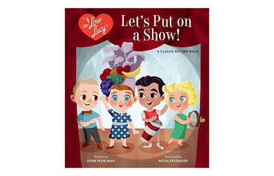 Barnes & Noble I Love Lucy: Let's Put on a Show! A Classic Picture Book by Robb Pearlman