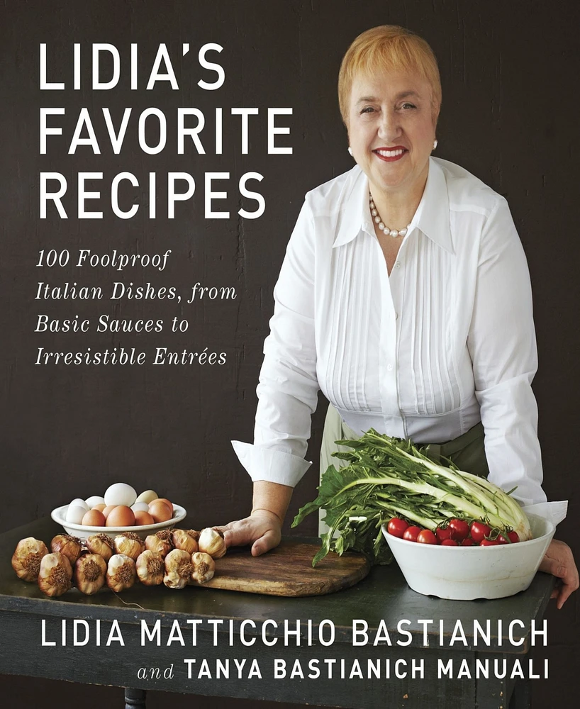 Lidia's Favorite Recipes: 100 Foolproof Italian Dishes, from Basic Sauces to Irresistible Entrees: A Cookbook by Lidia Matticchio Bastianich