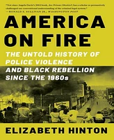 America on Fire- The Untold History of Police Violence and Black Rebellion Since the 1960s by Elizabeth Hinton