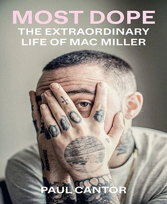 Most Dope: The Extraordinary Life of Mac Miller by Paul Cantor