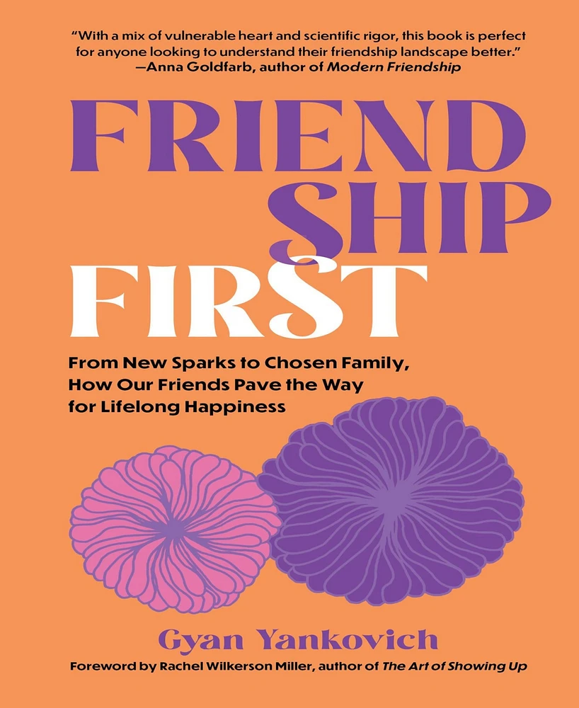 Barnes & Noble Friendship First: From New Sparks to Chosen Family, How Our Friends Pave the Way for Lifelong Happiness by Gyan Yankovich