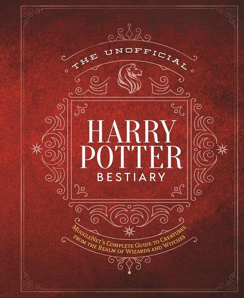 The Unofficial Harry Potter Bestiary- MuggleNet's Complete Guide to the Fantastic Creatures from the Realm of Wizards and Witches by MuggleNet