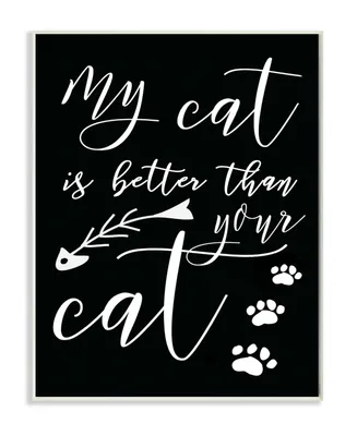 Stupell Industries My Cat is Better Than Your Cat Wall Plaque Art, 12.5" x 18.5"