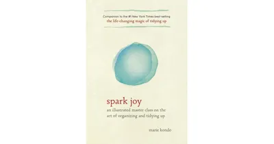 Spark Joy: An Illustrated Master Class on the Art of Organizing and Tidying Up by Marie Kondo