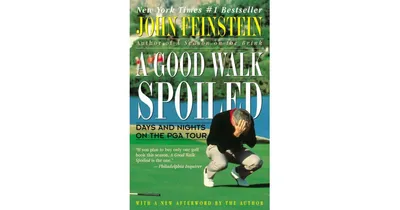 A Good Walk Spoiled: Days and Nights on the Pga Tour by John Feinstein