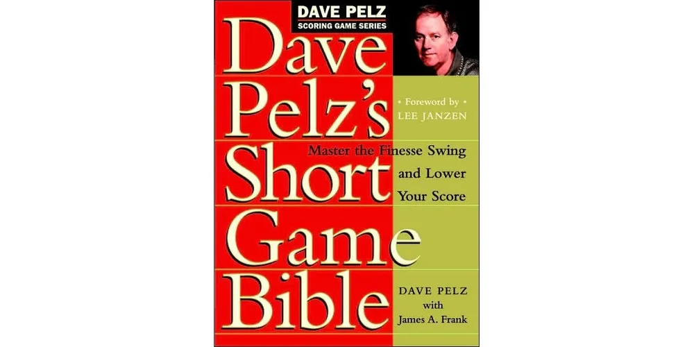 Dave Pelz's Short Game Bible: Master the Finesse Swing and Lower Your Score by Dave Pelz