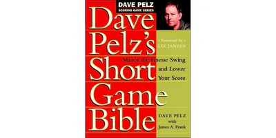 Dave Pelz's Short Game Bible: Master the Finesse Swing and Lower Your Score by Dave Pelz