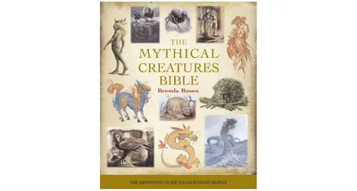 The Mythical Creatures Bible: The Definitive Guide to Legendary Beings by Brenda Rosen