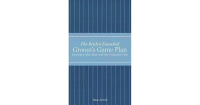 Groom's Game Plan: Getting to the Altar and Surviving the Trip by Dan Jewel