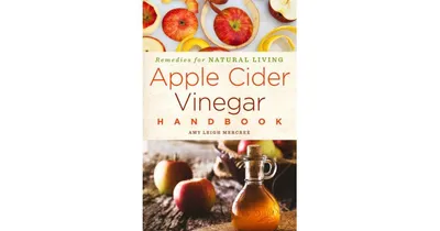 Apple Cider Vinegar Handbook: Recipes for Natural Living by Amy Leigh Mercree